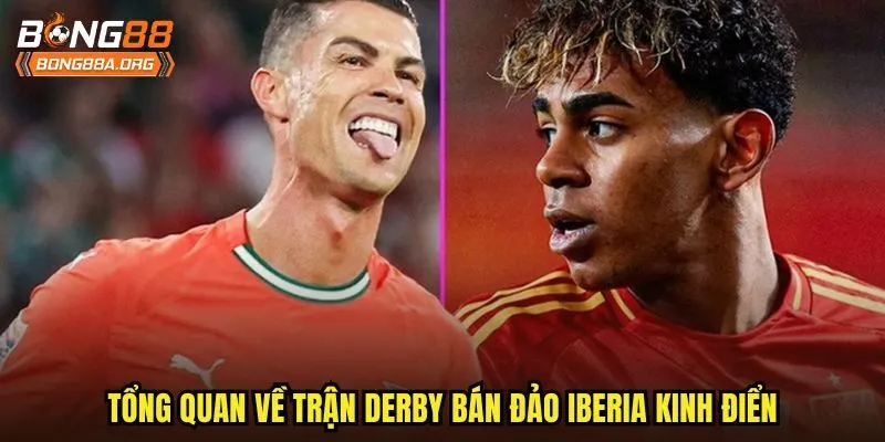 Tổng quan về trận derby bán đảo Iberia kinh điển
