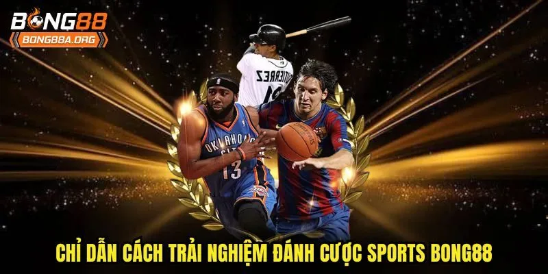 Chỉ dẫn cách trải nghiệm đánh cược sports bong88
