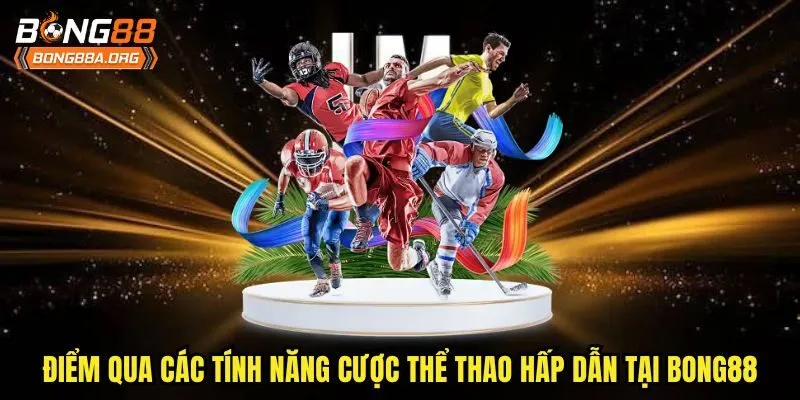 Điểm qua các tính năng cược thể thao hấp dẫn tại bong88
