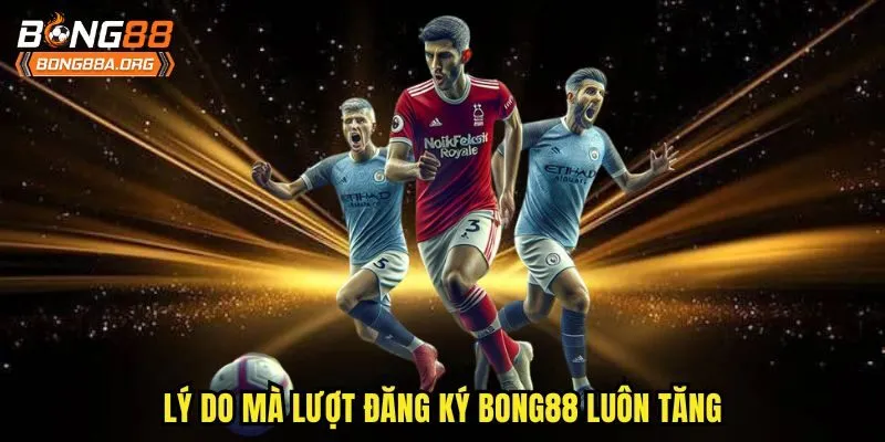 Lý do mà lượt đăng ký bong88 luôn tăng