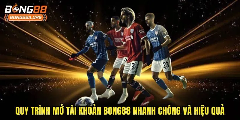 Quy trình mở tài khoản Bong88 nhanh chóng và hiệu quả