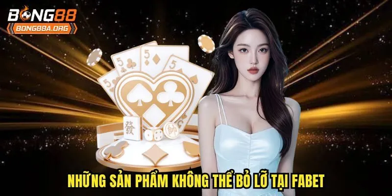 Những sản phẩm không thể bỏ lỡ tại Fabet