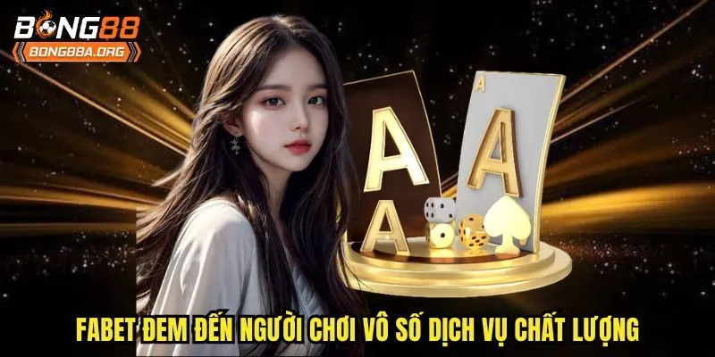 Fabet đem đến người chơi vô số dịch vụ chất lượng