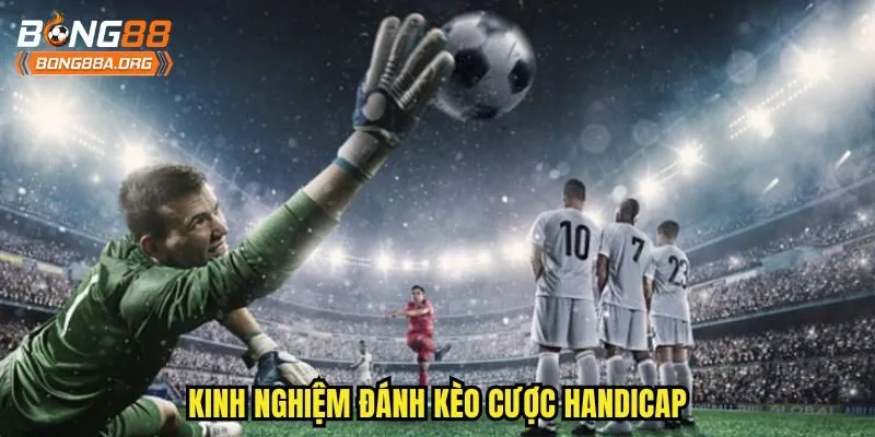 Kinh nghiệm đánh kèo cược handicap
