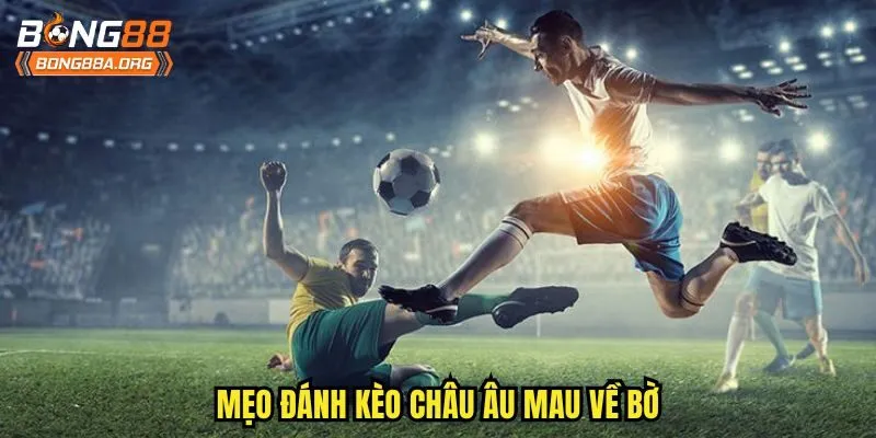 Mẹo đánh kèo châu Âu mau về bờ