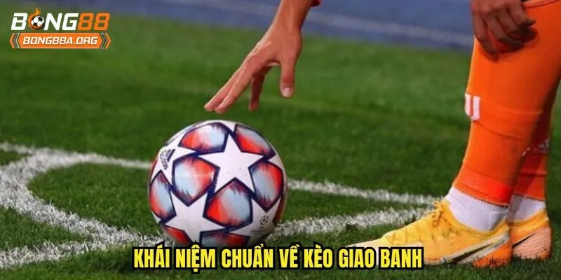 Khái niệm chuẩn về kèo giao banh 