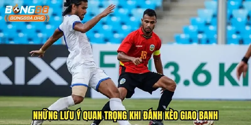 Những lưu ý quan trọng khi đánh kèo giao banh