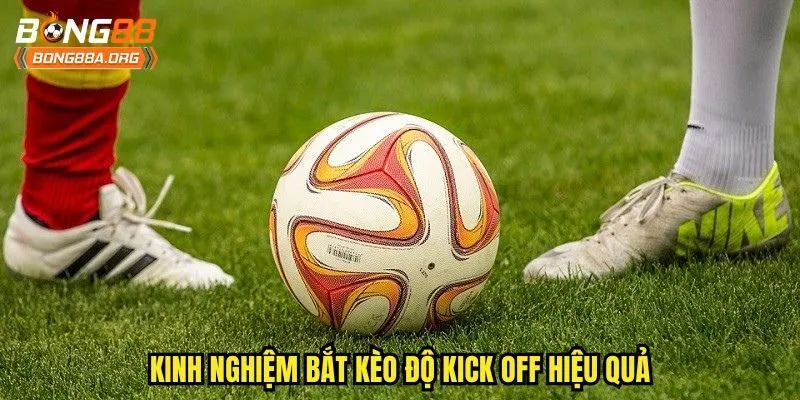 Kinh nghiệm bắt kèo độ kick off hiệu quả