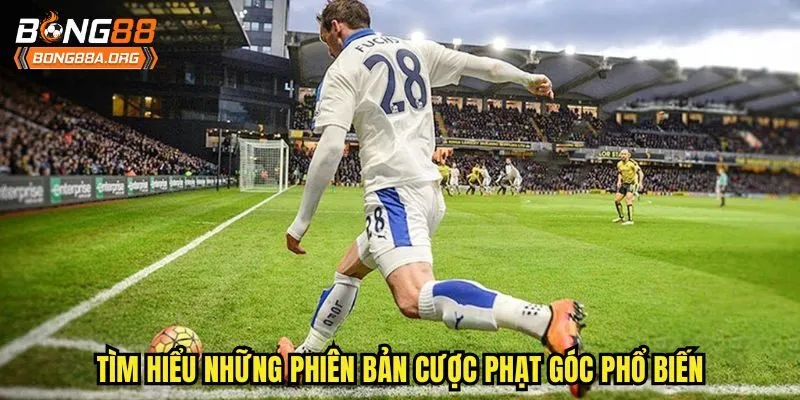 Tìm hiểu những phiên bản cược phạt góc phổ biến