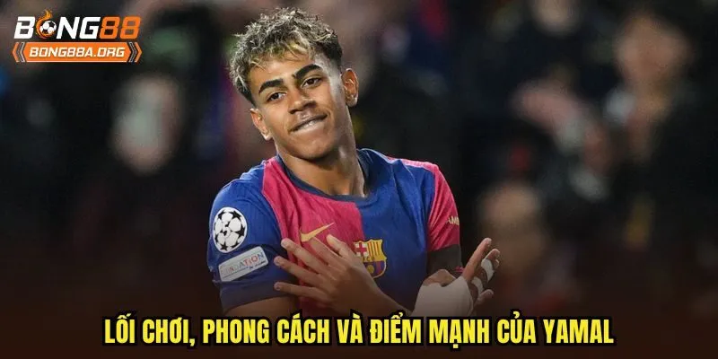 Lối chơi, phong cách và điểm mạnh của Yamal