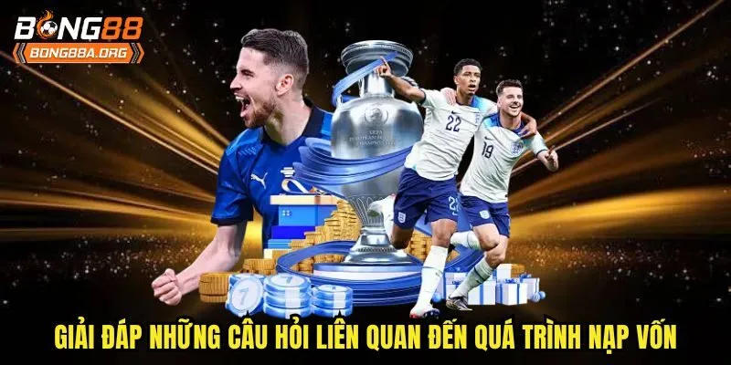 Giải đáp những câu hỏi liên quan đến quá trình nạp vốn