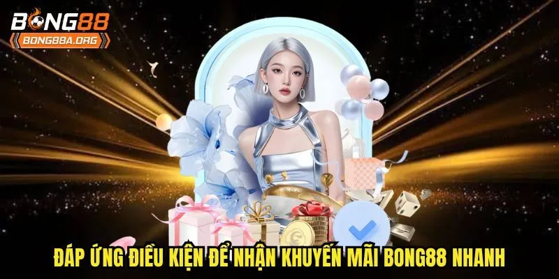 Đáp ứng điều kiện để nhận khuyến mãi bong88 nhanh