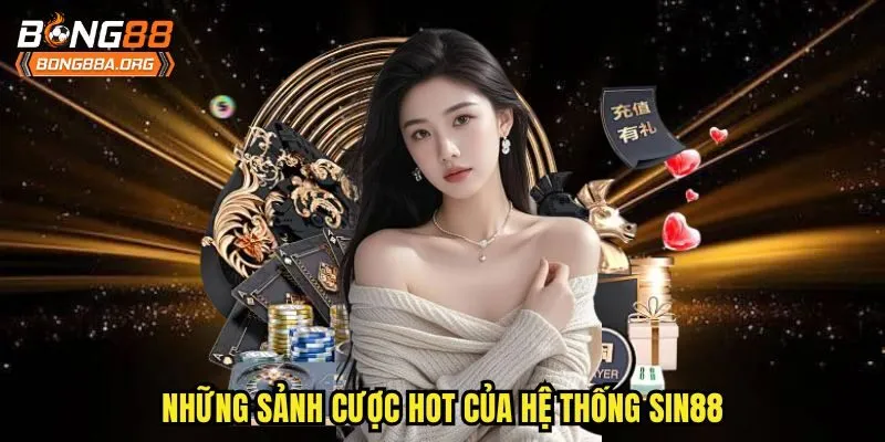 Những sảnh cược hot của hệ thống Sin88